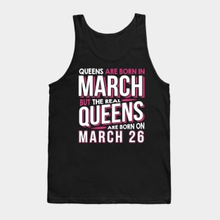 Real Queens Are Born On March 26 March 26th Birthday Tank Top